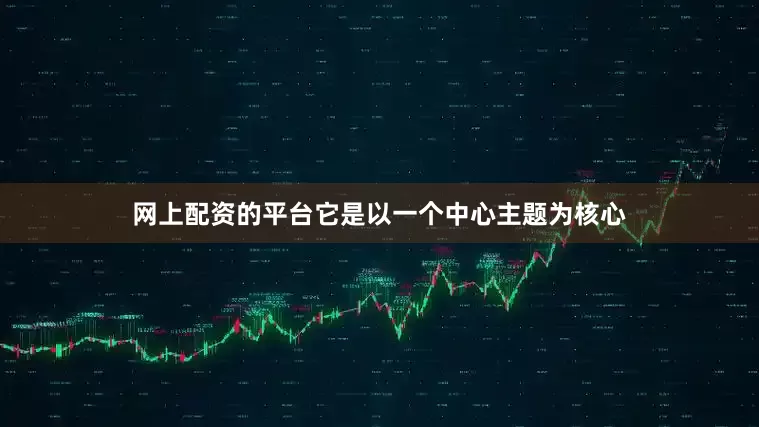 网上配资的平台它是以一个中心主题为核心