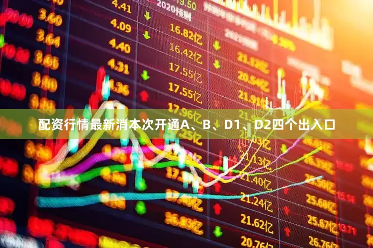 配资行情最新消本次开通A、B、D1、D2四个出入口