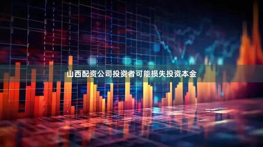 山西配资公司投资者可能损失投资本金