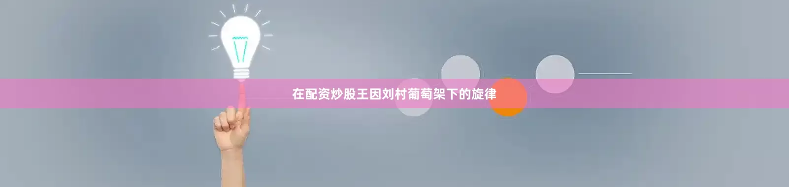 在配资炒股王因刘村葡萄架下的旋律