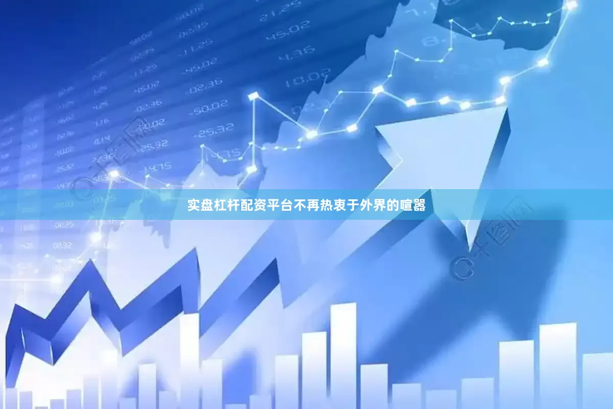 实盘杠杆配资平台不再热衷于外界的喧嚣