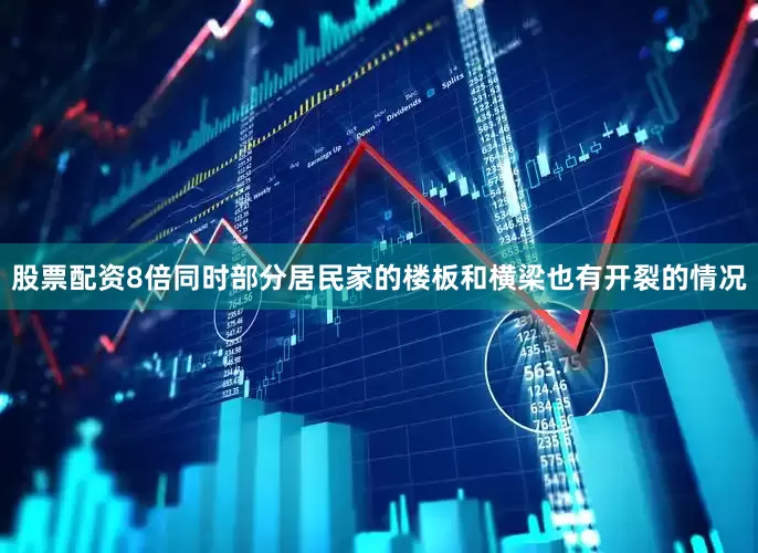 股票配资8倍同时部分居民家的楼板和横梁也有开裂的情况