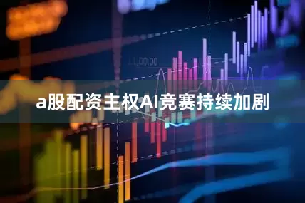 a股配资主权AI竞赛持续加剧